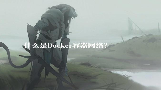 什么是Docker容器网络？