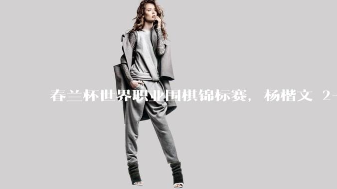 春兰杯世界职业围棋锦标赛，杨楷文 2-1 击败朴廷桓夺冠，如何评价这一结果？