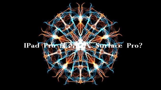 iPad Pro 能否取代 Surface Pro？